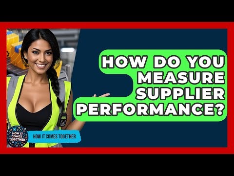 How Do You Measure Supplier Performance? - How It Comes Together