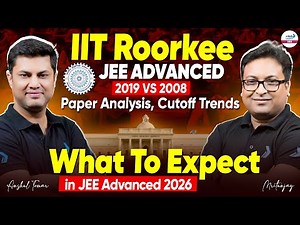 IIT Roorkee JEE Advanced 2019 🆚 2008 Paper Analysis, Cutoff Trends | What To Expect in JEE Adv. 2026
