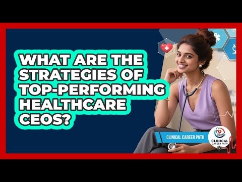 What Are The Strategies Of Top-performing Healthcare CEOs? - Clinical Career Path