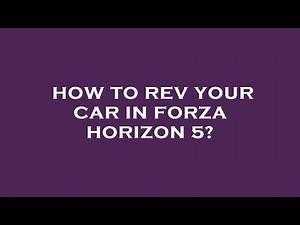 How to rev your car in forza horizon 5?