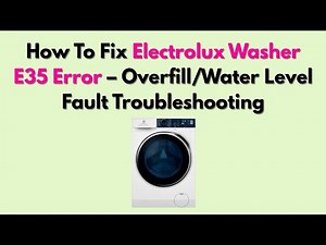 How To Fix Electrolux Washer E35 Error – Overfill/Water Level Fault Troubleshooting