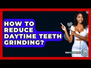 How To Reduce Daytime Teeth Grinding? - The Pro Dentist