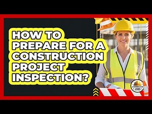 How To Prepare For A Construction Project Inspection?
