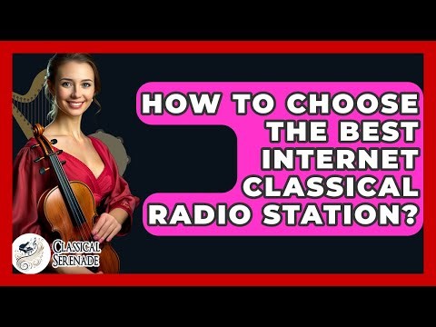 How To Choose The Best Internet Classical Radio Station? - Classical Serenade