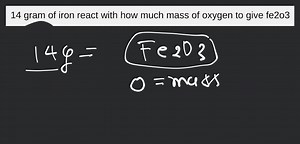 14 gram of iron react with how much mass of oxygen to give fe2o... | Filo