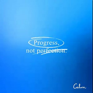 Progress, not perfection. | Calm