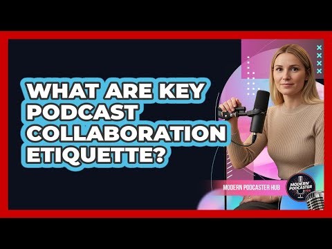 What Are Key Podcast Collaboration Etiquette?