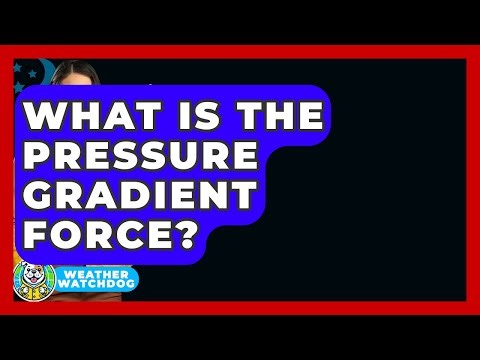 What Is The Pressure Gradient Force? - Weather Watchdog