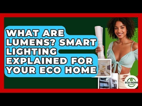 What Are Lumens? Smart Lighting Explained For Your Eco Home - Eco Home Blueprint