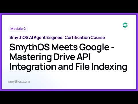 Module 3 : SmythOS Meets Google Mastering Drive AOI Integration and File Indexing - Part 6