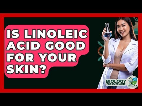 Is Linoleic Acid Good For Your Skin? - Biology For Everyone