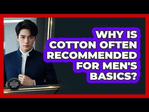 Why Is Cotton Often Recommended For Men's Basics?