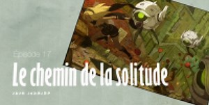 Épisode 17 : Le Chemin de la Solitude