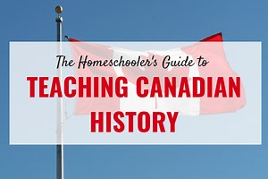 Teaching Canadian History: A Homeschooler's Guide