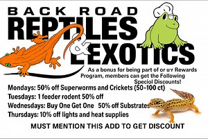 These specials are for any of our ReptiWards members! No end date at this time. Not a member yet? Stop in and sign up. Takes 30 seconds! Be sure to mention the daily deal at checkout. | Back Road Reptiles and Exotics | Facebook