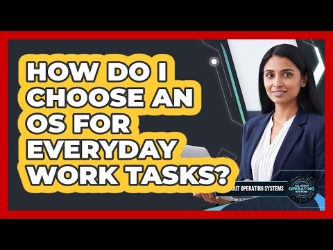 How Do I Choose An OS For Everyday Work Tasks?