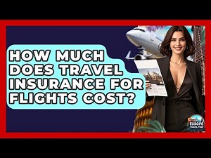 How Much Does Travel Insurance For Flights Cost? - Europe Travel Pros