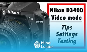 Mind Luster - Learn Shooting video on the Nikon D3400 Tips and settings