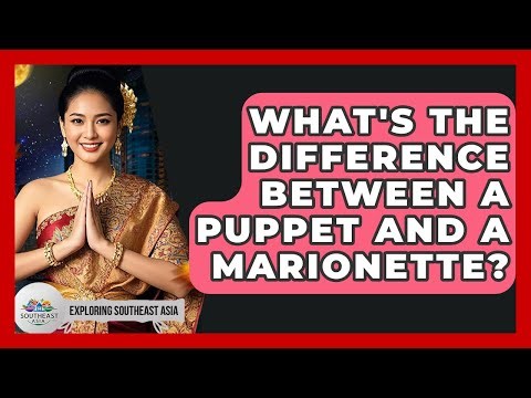What's The Difference Between A Puppet And A Marionette? - Exploring Southeast Asia