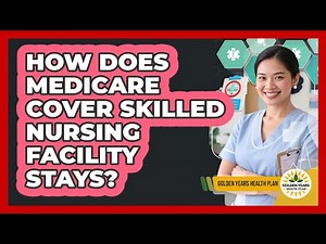 How Does Medicare Cover Skilled Nursing Facility Stays?