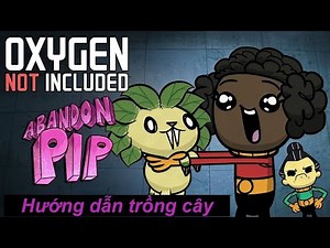 Oxygen Not Included - Pip Plants - Hướng dẫn chi tiết trồng cây bằng pip [video theo yêu cầu]