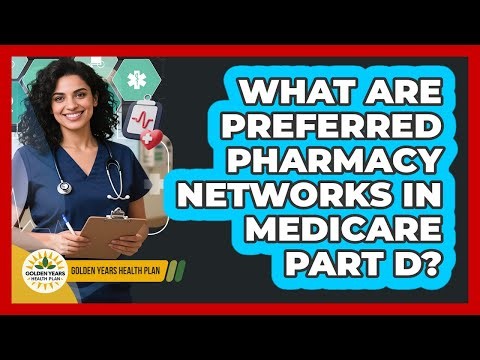 What Are Preferred Pharmacy Networks In Medicare Part D? - Golden Years Health Plan
