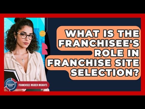 What Is The Franchisee's Role In Franchise Site Selection? - Franchisee Insider Insights