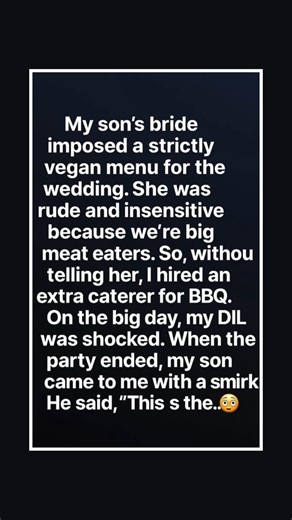 My son’s bride imposed a strictly vegan menu for the wedding. She was rude and insensitive because we’re big meat eaters. So, without telling her, I hired an extra caterer for BBQ. On the big day, my DIL was shocked. When the party ended, my son came to me with a smirk. He said, “This s the..😳 😍 Details 👇 : | Animal Friends Love