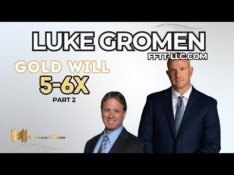 LUKE GROMEN | Gold will 5-6X from here, that is my base case