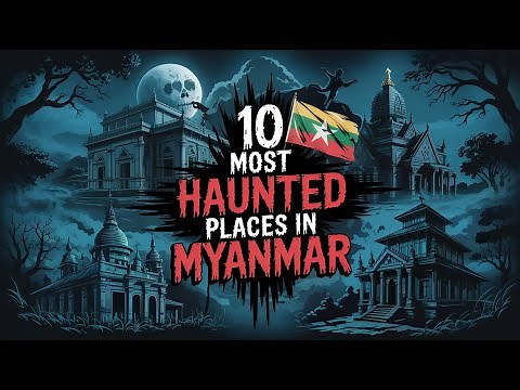 10 Most Haunted Places in Myanmar | Terrifying Ghost Stories & Paranormal Encounters