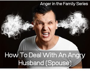 How To Deal With An Angry Husband (Spouse)