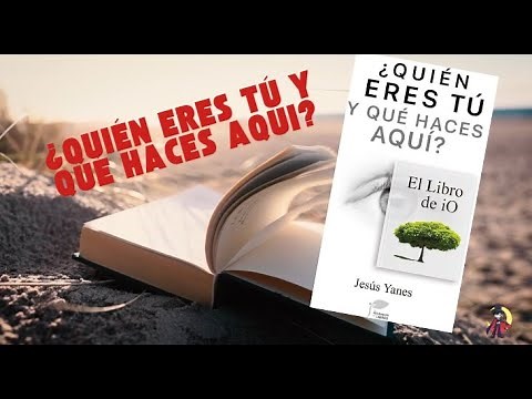 ¿Quién eres tú y qué haces aquí? El libro de iO - El camino para el despertar individual