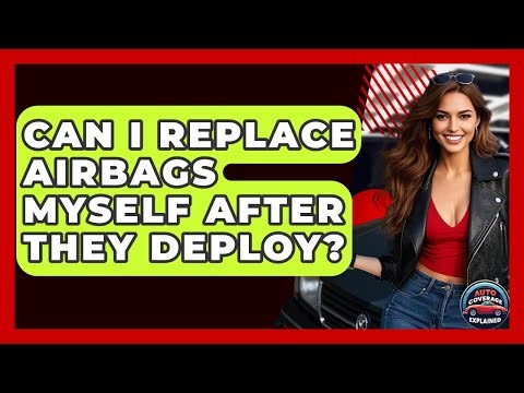 Can I Replace Airbags Myself After They Deploy? - Auto Coverage Explained