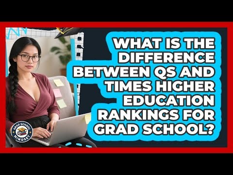 What Is The Difference Between QS And Times Higher Education Rankings For Grad School?