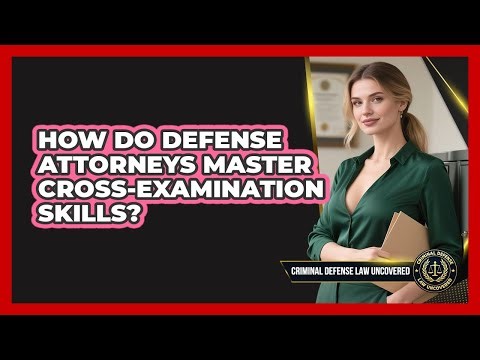 How Do Defense Attorneys Master Cross-examination Skills? - Criminal Defense Law Uncovered