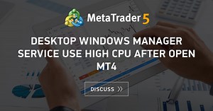 Desktop windows manager service use high cpu after open mt4