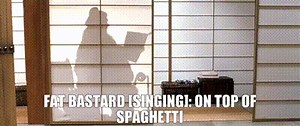 FAT BASTARD [SINGING]: On top of spaghetti