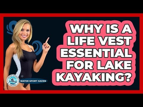 Why Is A Life Vest Essential For Lake Kayaking? - Water Sports Haven