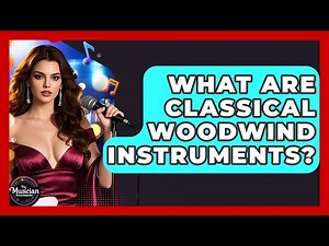 What Are Classical Woodwind Instruments? - The Musician Encyclopedia