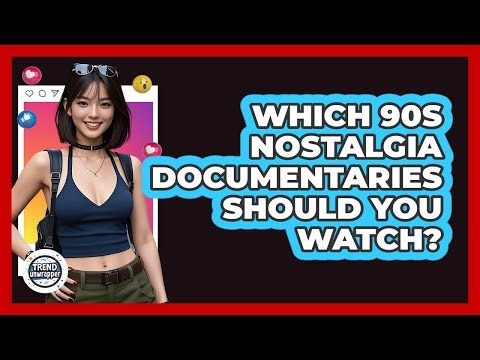 Which 90s Nostalgia Documentaries Should You Watch? - Trend Unwrapper
