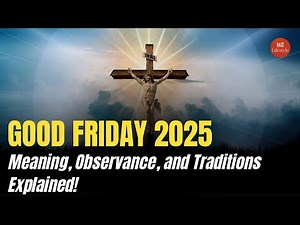 Good Friday 2025 | Meaning, History, and Traditions of This Sacred Christian Day