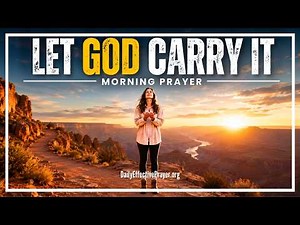 Don’t Carry Today Alone, Give It All to God | Blessed Morning Prayer To Start Your Day With God