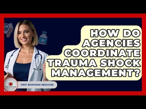 How Do Agencies Coordinate Trauma Shock Management? - First Response Medicine