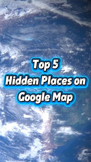 Top 5 Hidden Places on Google Maps You Weren’t Supposed to See.