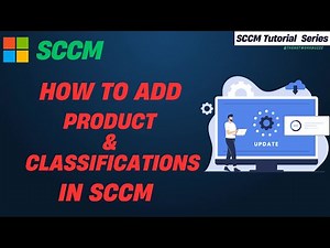 How to Add Products and Classifications in SCCM