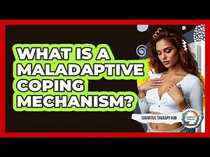 What Is A Maladaptive Coping Mechanism? - Cognitive Therapy Hub