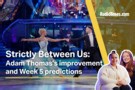 Strictly Between Us: Adam Thomas's improvement and Week 5 predictions