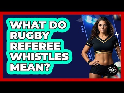 What Do Rugby Referee Whistles Mean?