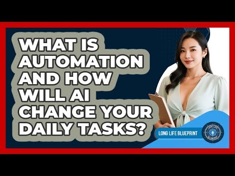 What Is Automation And How Will AI Change Your Daily Tasks? - Long Life Blueprint