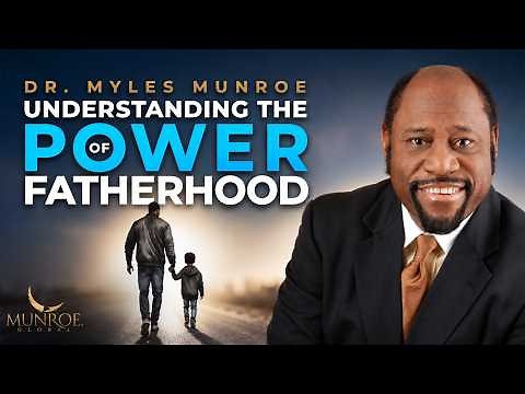 Understanding The Power of Fatherhood | Dr. Myles Munroe | MunroeGlobal.com